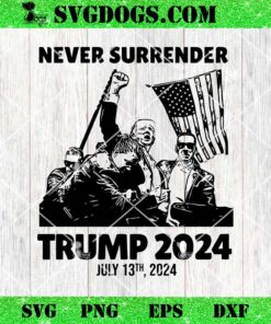 Never Surrender Trump 2024 July 13th 2024 SVG, Trump Shooting SVG PNG EPS DXF