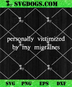 Personally Victimized By My Migraines SVG