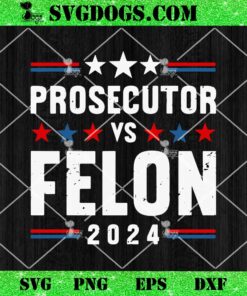 Prosecutor Vs Felon 2024 SVG, Voting Election 2024 USA SVG PNG EPS DXF