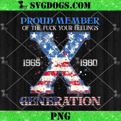 Proud Member Of The Fuck Your Feelings Gen X USA PNG, 4Th Of July PNG