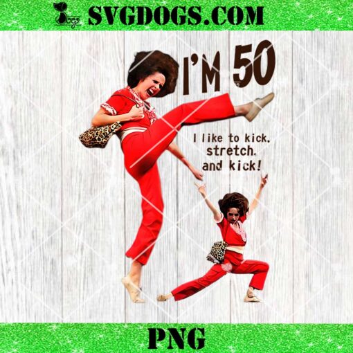 Sally Omalley Im 50 I Like To Kick PNG, Stretch And Kick PNG