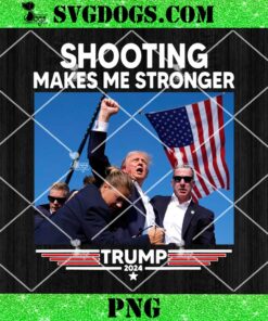 Shooting Makes Me Stronger Trump 2024 PNG