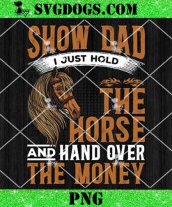 Show Dad I just Hold The Horse PNG, Horse Show Dad PNG, Horse Dad PNG