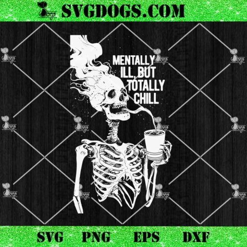 Skull Mentally ill But Totally Chill SVG, Skeleton Drink Coffee SVG PNG EPS DXF