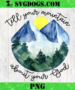Tell Your Mountain About Your God PNG, Christian PNG
