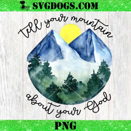 Tell Your Mountain About Your God PNG, Christian PNG