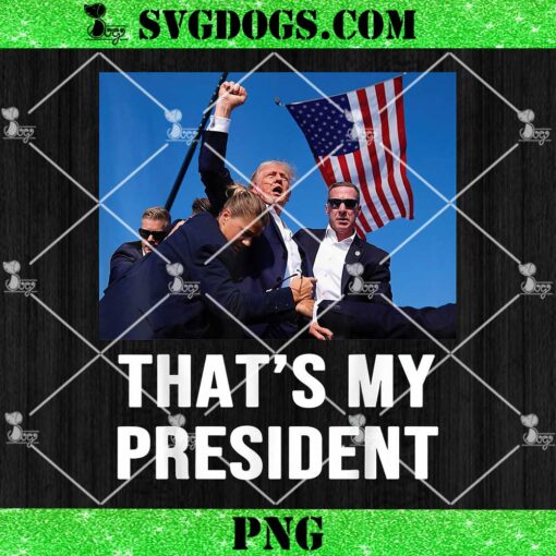 That’s My President Trump 2024 PNG, Trump Shot PNG