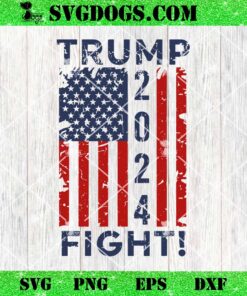 Trump 2024 Fight SVG, Trump President Election 2024 SVG PNG EPS DXF