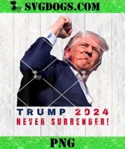 Trump 2024 Never Surrender PNG, Trump Assassinated Injured In Pennsylvania July 13 2024 PNG