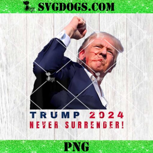 Trump 2024 Never Surrender PNG, Trump Assassinated Injured In Pennsylvania July 13 2024 PNG