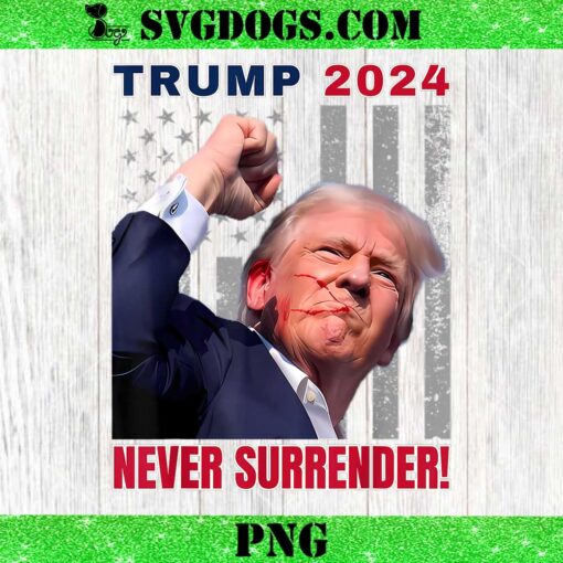 Trump 2024 Never Surrender PNG, Trump Assassinated Injured In Pennsylvania July 13 2024 PNG