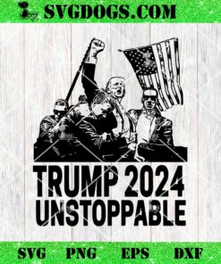 Trump 2024 Unstoppable SVG, Trump Shooting SVG