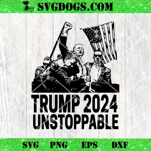 Trump 2024 Unstoppable SVG, Trump Shooting SVG