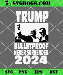 Trump Bulletproof Never Surrender 2024 SVG, Fight Trump SVG PNG EPS DXF