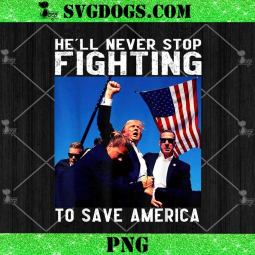 Trump He’ll Never Stop Fighting To Save America PNG, Trump Rally Shooter PNG