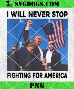 Trump I Will Never Stop Fighting For America PNG, Trump Fight Rally Shooting PNG