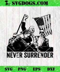 Trump Never Surrender SVG, Trump Fight SVG, Trump Shot 2024 SVG PNG