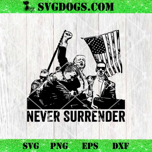 Trump Never Surrender SVG, Trump Fight SVG, Trump Shot 2024 SVG PNG