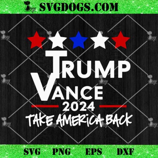 Trump Vance 2024 Take America Back SVG, Trump 2024 SVG PNG EPS DXF