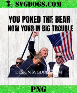 Trump You Poked The Bear Now Your In Big Trouble SVG, Trump Shooting Fight SVG PNG EPS DXF