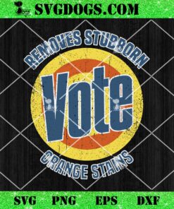 Vintage Vote Removes Stubborn Orange Stains SVG, Funny Anti Trump Essential SVG PNG