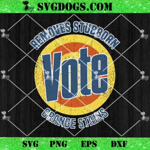 Vintage Vote Removes Stubborn Orange Stains SVG, Funny Anti Trump Essential SVG PNG