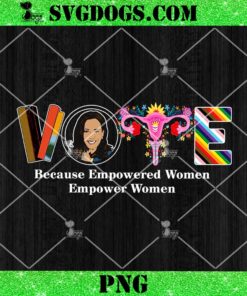 Vote Because Empowered Women Empower Women PNG, Kamala Harris PNG