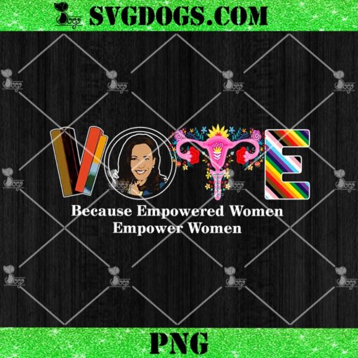 Vote Because Empowered Women Empower Women PNG, Kamala Harris PNG