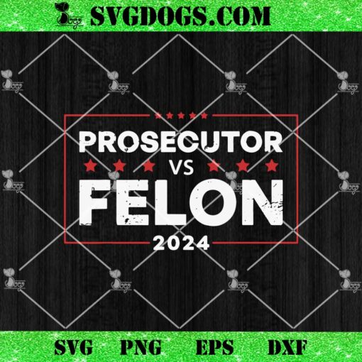 Voting Election 2024 SVG, Prosecutor Vs Felon 2024 SVG PNG EPS DXF