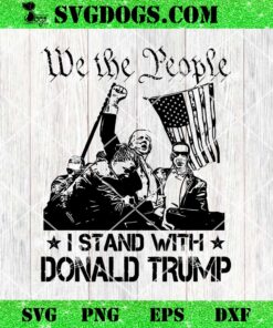 We The People I Stand With Donald Trump Shooting SVG, Trump Fight SVG PNG EPS DXF