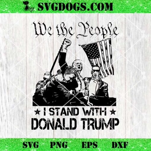 We The People I Stand With Donald Trump Shooting SVG, Trump Fight SVG PNG EPS DXF