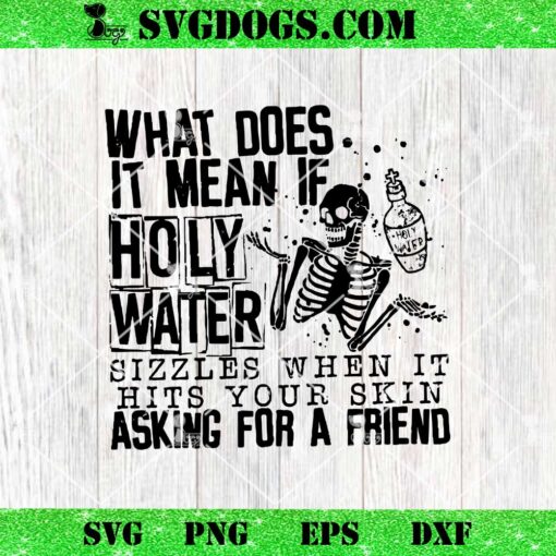 What Does It Mean If The Holy Water Sizzles When It Hits Your Skin Asking For A Friend SVG, Skeleton SVG