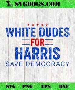 White Dudes For Harris Save Democracy SVG, Kamala Harris SVG PNG DXF EPS