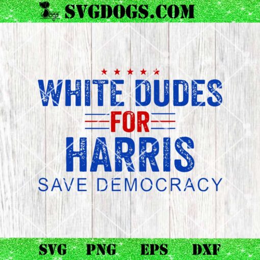 White Dudes For Harris Save Democracy SVG, Kamala Harris SVG PNG DXF EPS