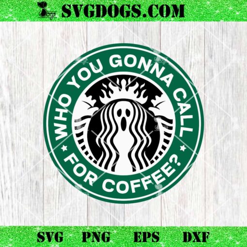 Who You Gonna Call For Coffee SVG, Halloween Starbucks SVG PNG EPS DXF