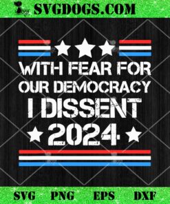 With Fear For Our Democracy I Dissent 2024 SVG