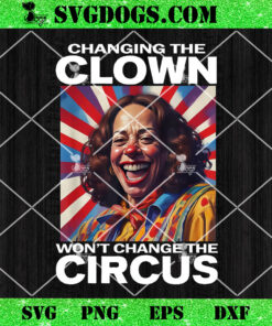 Changing The Clown Won’t Change The Circus Kamala Clown PNG, Kamala Harris Halloween PNG