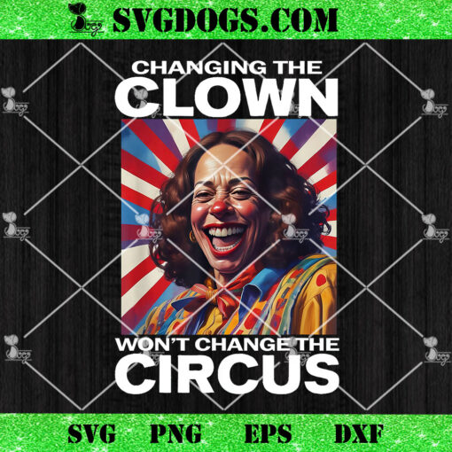 Changing The Clown Won’t Change The Circus Kamala Clown PNG, Kamala Harris Halloween PNG