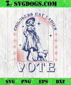 Childless Cat Ladies Vote SVG, Election 2024 USA SVG PNG EPS DXF