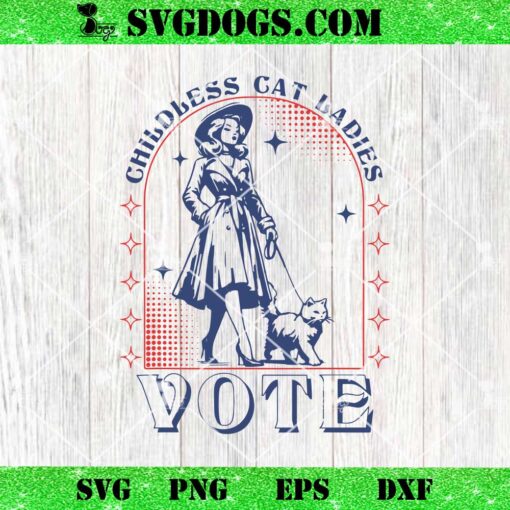 Childless Cat Ladies Vote SVG, Election 2024 USA SVG PNG EPS DXF