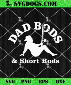 Dad Bods And Short Rods SVG, Funny Man Fishing Lovers SVG PNG EPS DXF