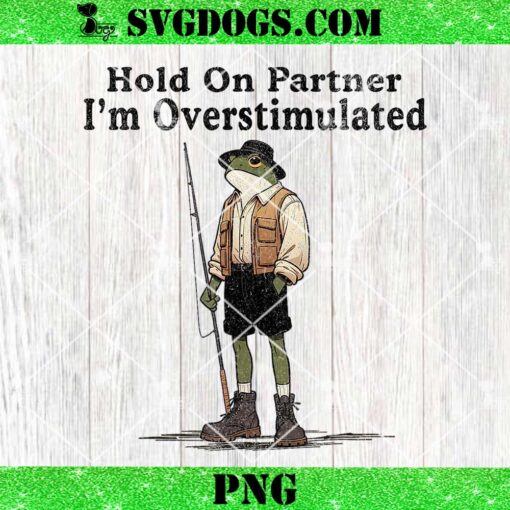 Frog Hold On Partner I’m Overstimulated PNG, Funny Frog Fishing Humor PNG