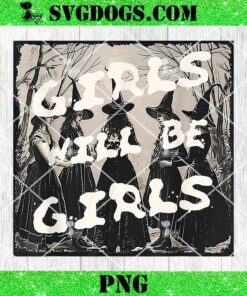 Girl Will Be Girls Witch Witchy PNG, Funny Halloween Vibes PNG