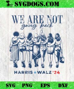 Harris Waltz We Are Not Going Back Live Ever Feminist Vote SVG, Kamala Harris SVG