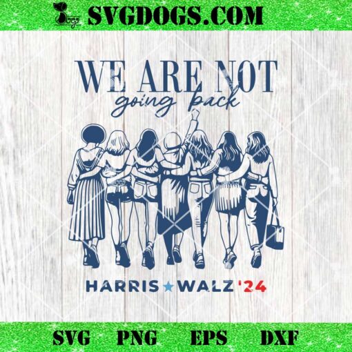 Harris Waltz We Are Not Going Back Live Ever Feminist Vote SVG, Kamala Harris SVG