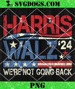 Harris Walz 2024 Were Not Doing Back PNG, Kamala Harris 2024 Tim Walz 2024 USA Flag PNG