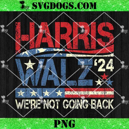 Harris Walz 2024 Were Not Doing Back PNG, Kamala Harris 2024 Tim Walz 2024 USA Flag PNG