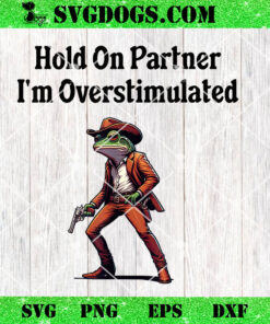 Hold On Partner I’m Overstimulated PNG, Cowboy Frog PNG