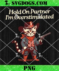 Hold On Partner I’m Overstimulated Western Cat Cowboy PNG