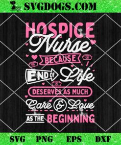 Hospice Nurse SVG, Because End Life Deserves As Much Care And Love As The Beginning SVG